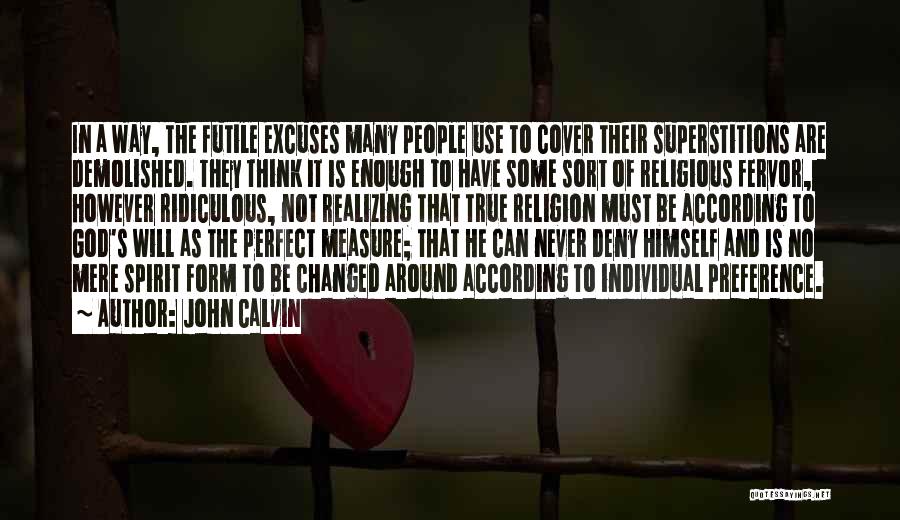 John Calvin Quotes: In A Way, The Futile Excuses Many People Use To Cover Their Superstitions Are Demolished. They Think It Is Enough