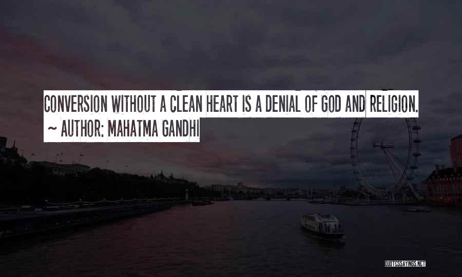 Mahatma Gandhi Quotes: Conversion Without A Clean Heart Is A Denial Of God And Religion.