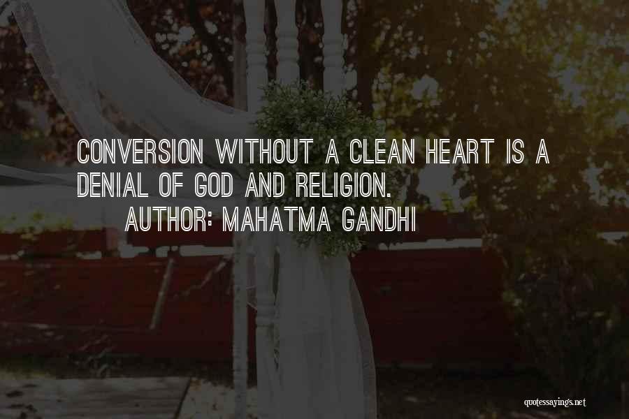 Mahatma Gandhi Quotes: Conversion Without A Clean Heart Is A Denial Of God And Religion.