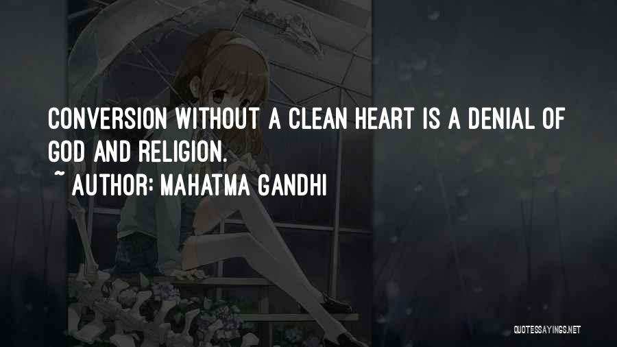 Mahatma Gandhi Quotes: Conversion Without A Clean Heart Is A Denial Of God And Religion.