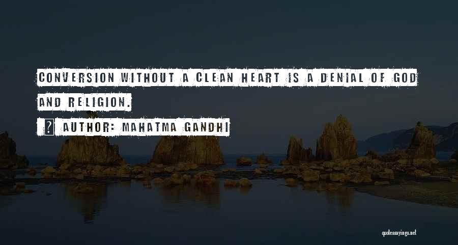 Mahatma Gandhi Quotes: Conversion Without A Clean Heart Is A Denial Of God And Religion.