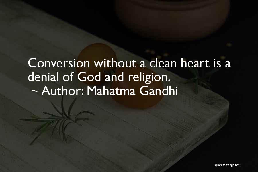 Mahatma Gandhi Quotes: Conversion Without A Clean Heart Is A Denial Of God And Religion.