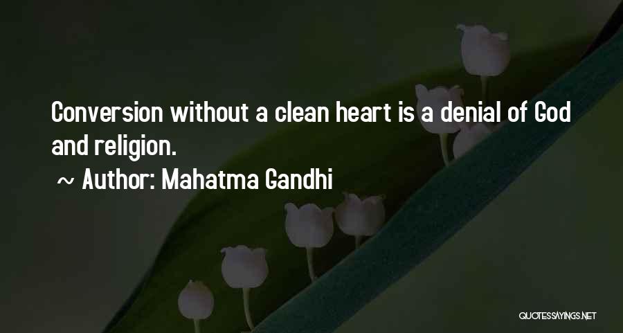 Mahatma Gandhi Quotes: Conversion Without A Clean Heart Is A Denial Of God And Religion.