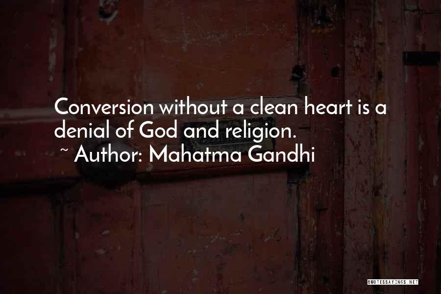 Mahatma Gandhi Quotes: Conversion Without A Clean Heart Is A Denial Of God And Religion.