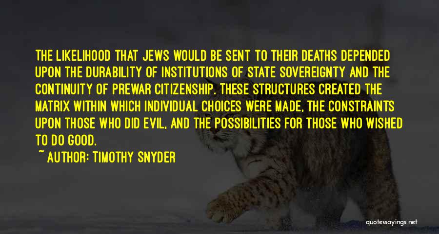 Timothy Snyder Quotes: The Likelihood That Jews Would Be Sent To Their Deaths Depended Upon The Durability Of Institutions Of State Sovereignty And