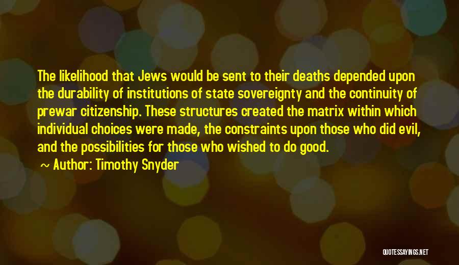 Timothy Snyder Quotes: The Likelihood That Jews Would Be Sent To Their Deaths Depended Upon The Durability Of Institutions Of State Sovereignty And