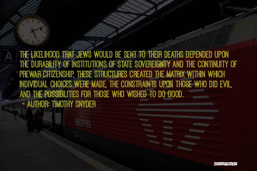Timothy Snyder Quotes: The Likelihood That Jews Would Be Sent To Their Deaths Depended Upon The Durability Of Institutions Of State Sovereignty And