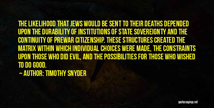 Timothy Snyder Quotes: The Likelihood That Jews Would Be Sent To Their Deaths Depended Upon The Durability Of Institutions Of State Sovereignty And