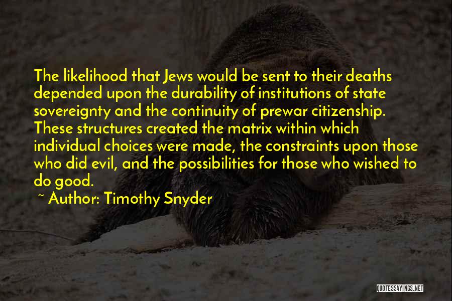 Timothy Snyder Quotes: The Likelihood That Jews Would Be Sent To Their Deaths Depended Upon The Durability Of Institutions Of State Sovereignty And