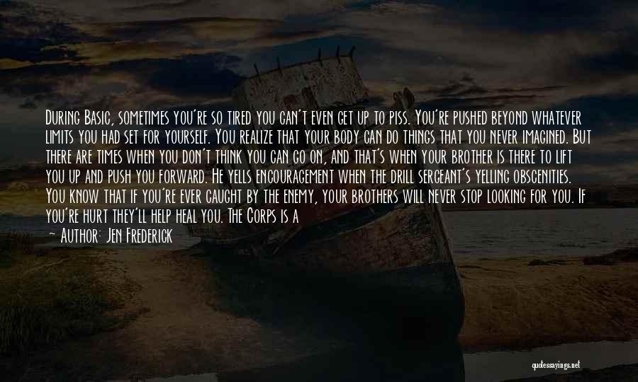 Jen Frederick Quotes: During Basic, Sometimes You're So Tired You Can't Even Get Up To Piss. You're Pushed Beyond Whatever Limits You Had