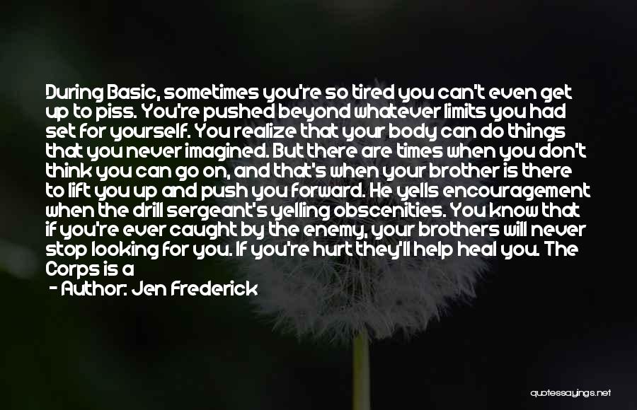 Jen Frederick Quotes: During Basic, Sometimes You're So Tired You Can't Even Get Up To Piss. You're Pushed Beyond Whatever Limits You Had