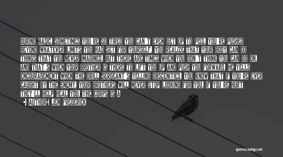 Jen Frederick Quotes: During Basic, Sometimes You're So Tired You Can't Even Get Up To Piss. You're Pushed Beyond Whatever Limits You Had
