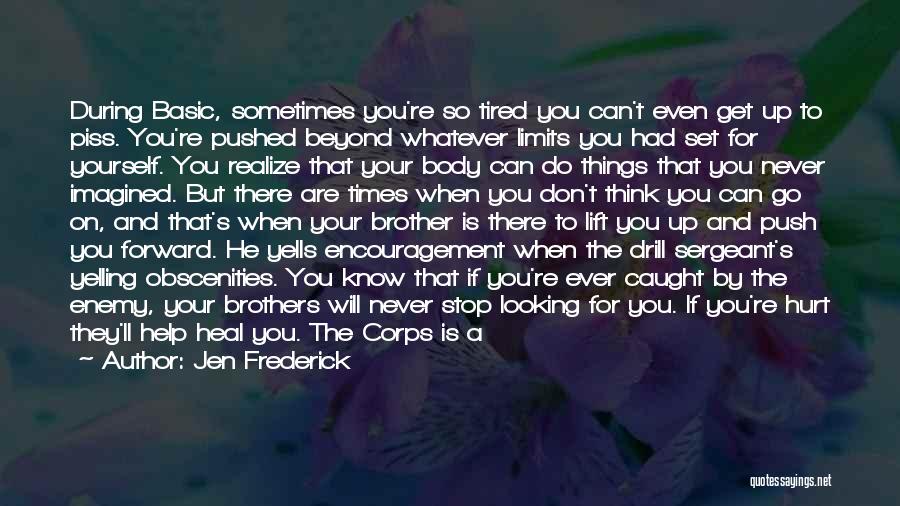 Jen Frederick Quotes: During Basic, Sometimes You're So Tired You Can't Even Get Up To Piss. You're Pushed Beyond Whatever Limits You Had