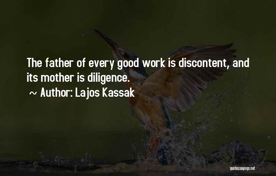 Lajos Kassak Quotes: The Father Of Every Good Work Is Discontent, And Its Mother Is Diligence.