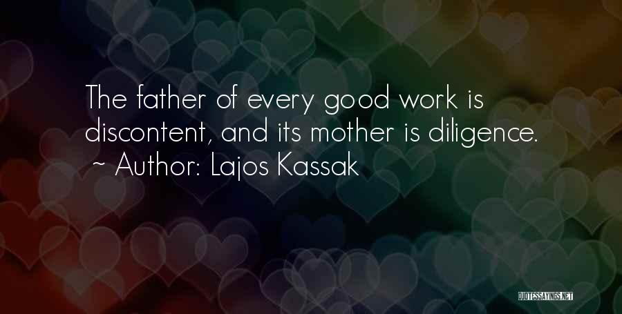 Lajos Kassak Quotes: The Father Of Every Good Work Is Discontent, And Its Mother Is Diligence.