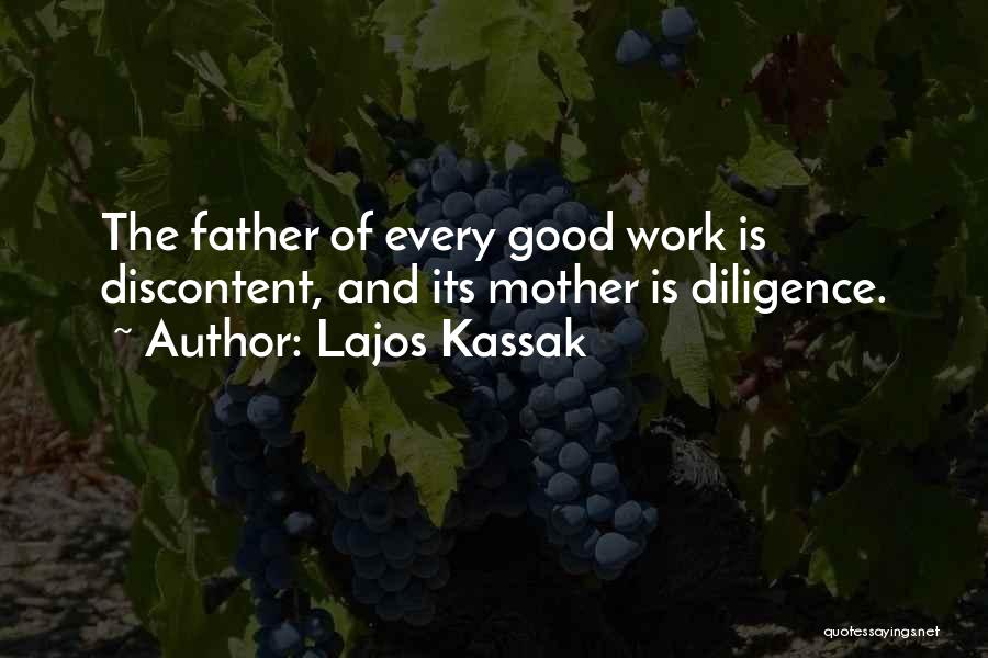 Lajos Kassak Quotes: The Father Of Every Good Work Is Discontent, And Its Mother Is Diligence.