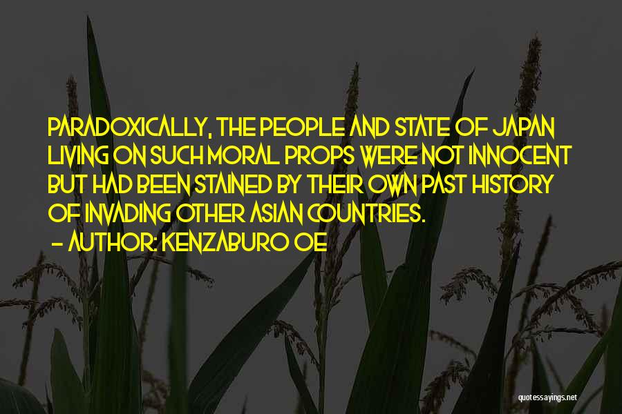 Kenzaburo Oe Quotes: Paradoxically, The People And State Of Japan Living On Such Moral Props Were Not Innocent But Had Been Stained By