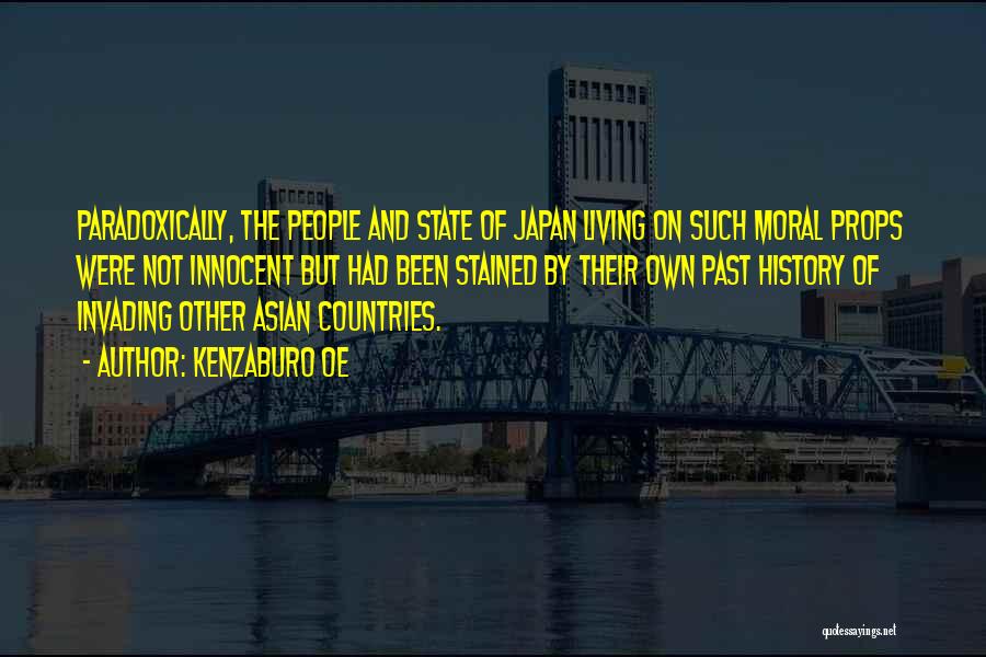 Kenzaburo Oe Quotes: Paradoxically, The People And State Of Japan Living On Such Moral Props Were Not Innocent But Had Been Stained By