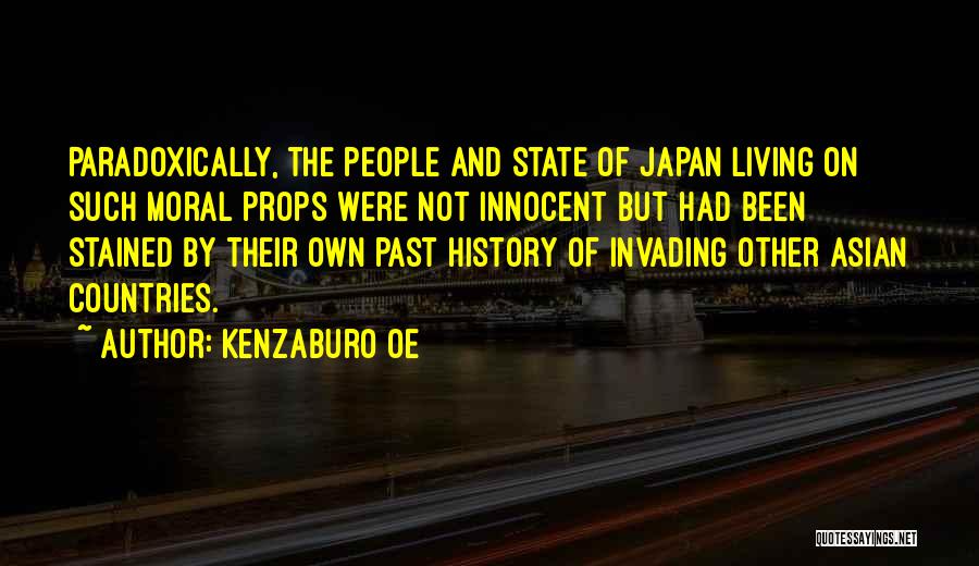 Kenzaburo Oe Quotes: Paradoxically, The People And State Of Japan Living On Such Moral Props Were Not Innocent But Had Been Stained By