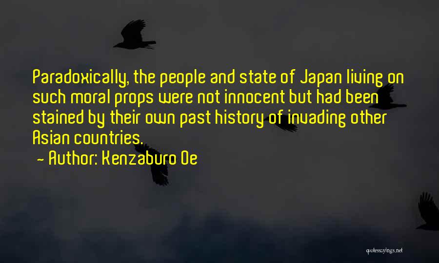 Kenzaburo Oe Quotes: Paradoxically, The People And State Of Japan Living On Such Moral Props Were Not Innocent But Had Been Stained By