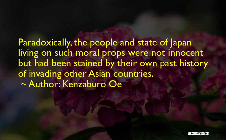 Kenzaburo Oe Quotes: Paradoxically, The People And State Of Japan Living On Such Moral Props Were Not Innocent But Had Been Stained By