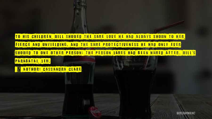 Cassandra Clare Quotes: To His Children, Will Showed The Same Love He Had Always Shown To Her, Fierce And Unyielding. And The Same