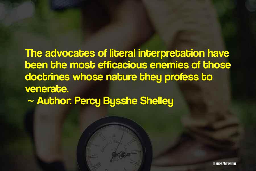 Percy Bysshe Shelley Quotes: The Advocates Of Literal Interpretation Have Been The Most Efficacious Enemies Of Those Doctrines Whose Nature They Profess To Venerate.