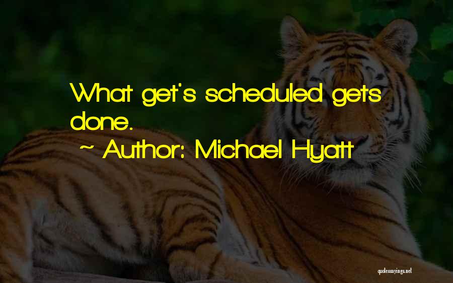 Michael Hyatt Quotes: What Get's Scheduled Gets Done.