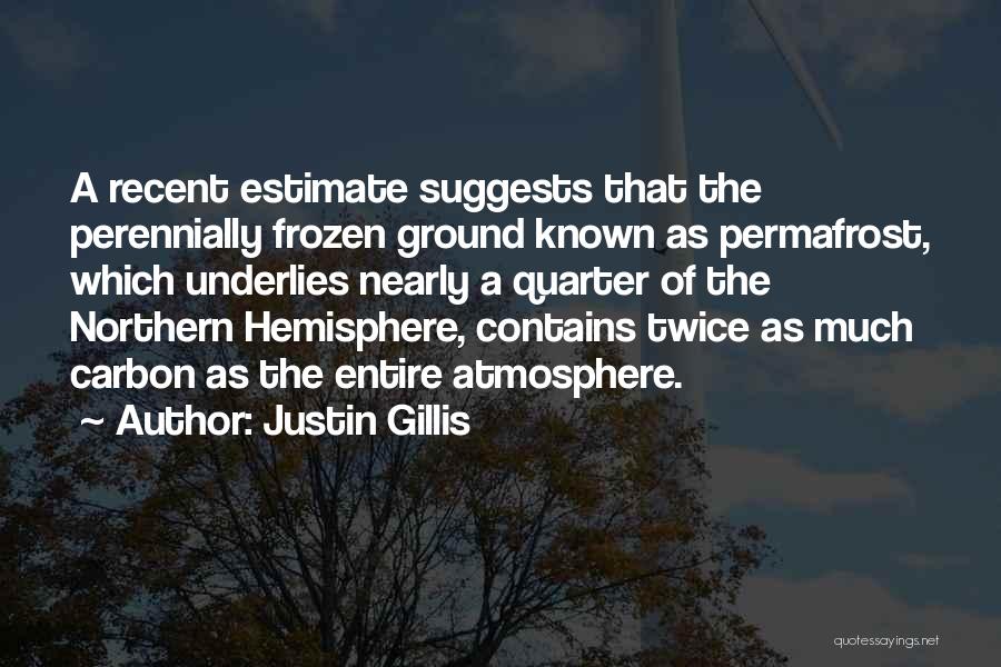 Justin Gillis Quotes: A Recent Estimate Suggests That The Perennially Frozen Ground Known As Permafrost, Which Underlies Nearly A Quarter Of The Northern