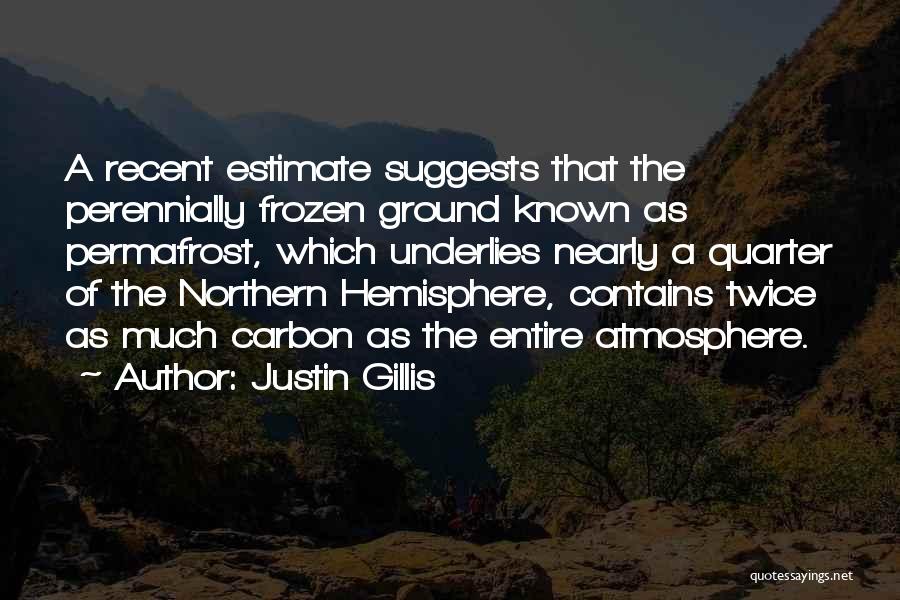 Justin Gillis Quotes: A Recent Estimate Suggests That The Perennially Frozen Ground Known As Permafrost, Which Underlies Nearly A Quarter Of The Northern