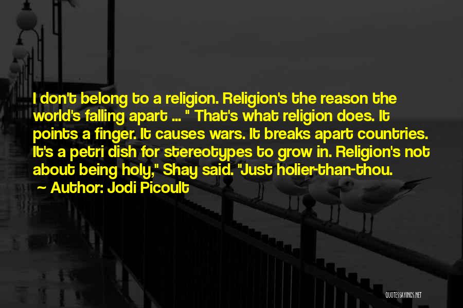 Jodi Picoult Quotes: I Don't Belong To A Religion. Religion's The Reason The World's Falling Apart ... That's What Religion Does. It Points