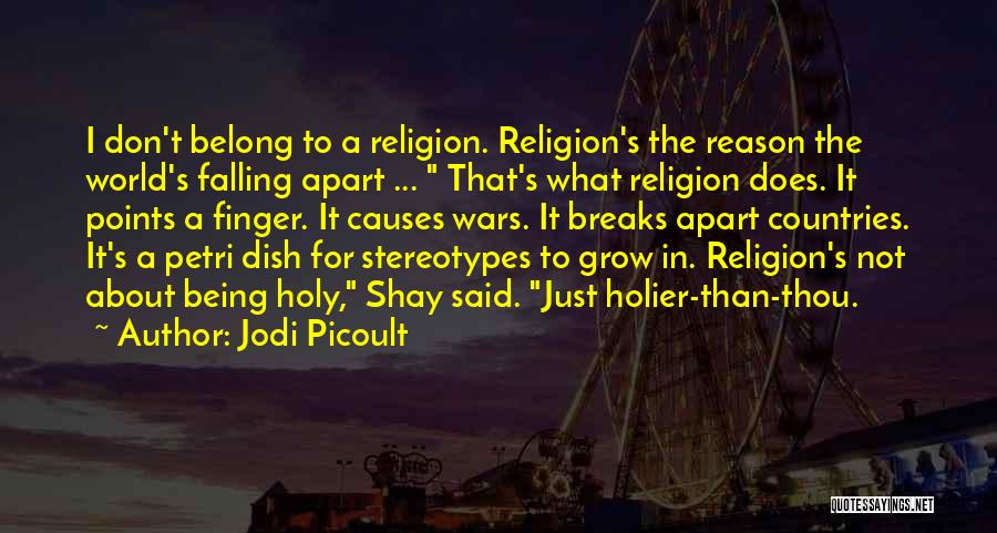 Jodi Picoult Quotes: I Don't Belong To A Religion. Religion's The Reason The World's Falling Apart ... That's What Religion Does. It Points