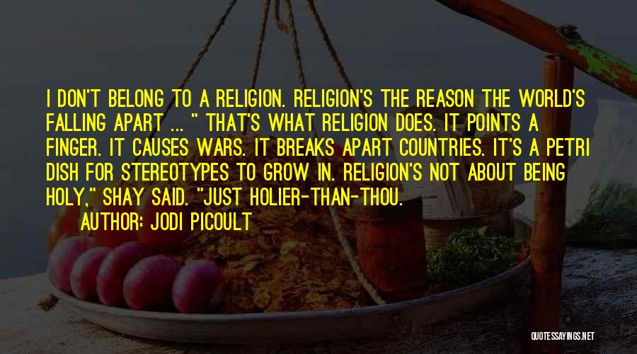 Jodi Picoult Quotes: I Don't Belong To A Religion. Religion's The Reason The World's Falling Apart ... That's What Religion Does. It Points