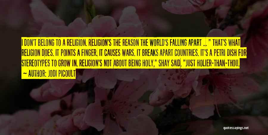 Jodi Picoult Quotes: I Don't Belong To A Religion. Religion's The Reason The World's Falling Apart ... That's What Religion Does. It Points