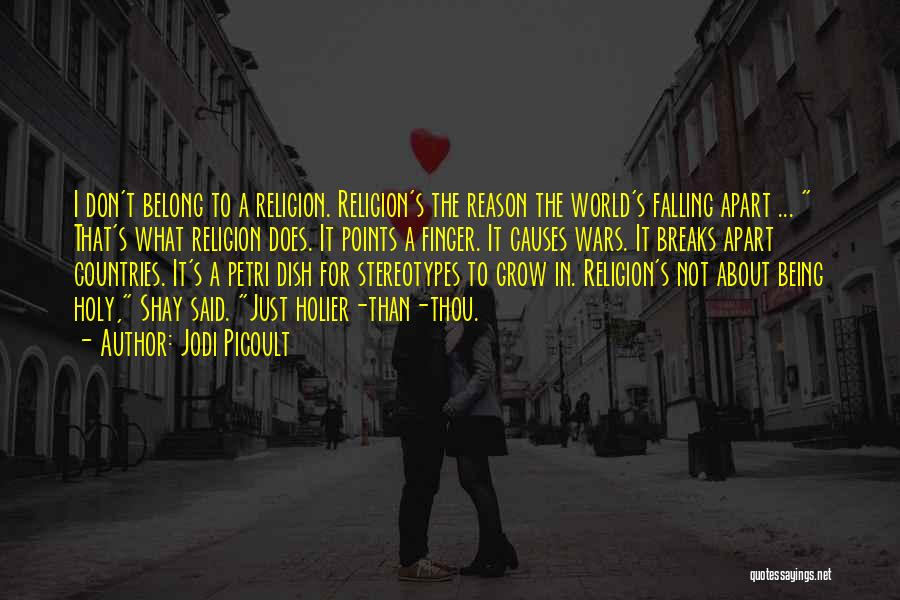 Jodi Picoult Quotes: I Don't Belong To A Religion. Religion's The Reason The World's Falling Apart ... That's What Religion Does. It Points