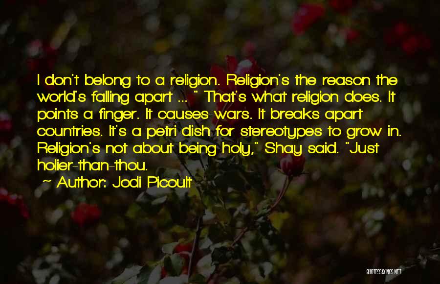 Jodi Picoult Quotes: I Don't Belong To A Religion. Religion's The Reason The World's Falling Apart ... That's What Religion Does. It Points