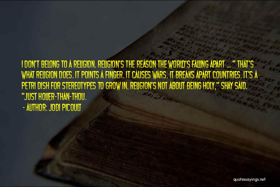 Jodi Picoult Quotes: I Don't Belong To A Religion. Religion's The Reason The World's Falling Apart ... That's What Religion Does. It Points