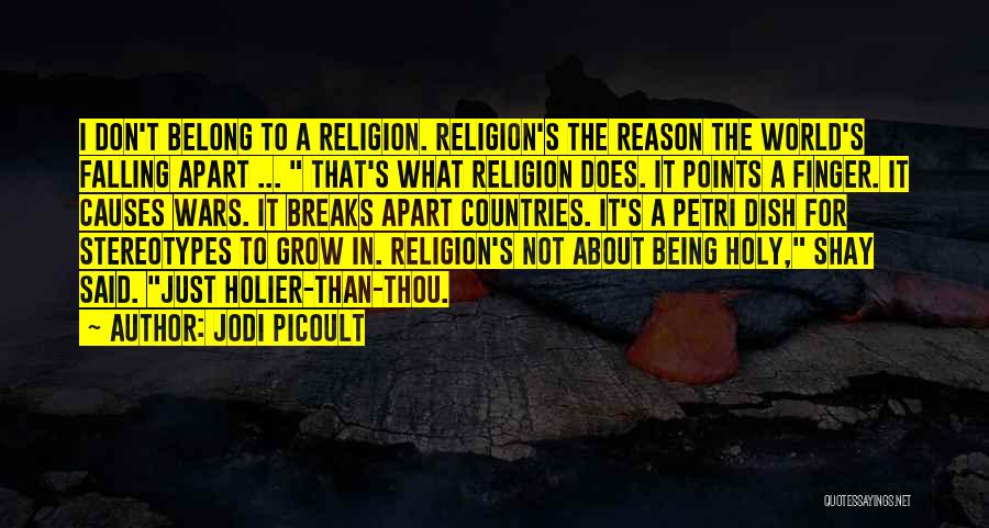 Jodi Picoult Quotes: I Don't Belong To A Religion. Religion's The Reason The World's Falling Apart ... That's What Religion Does. It Points