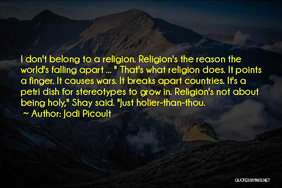 Jodi Picoult Quotes: I Don't Belong To A Religion. Religion's The Reason The World's Falling Apart ... That's What Religion Does. It Points