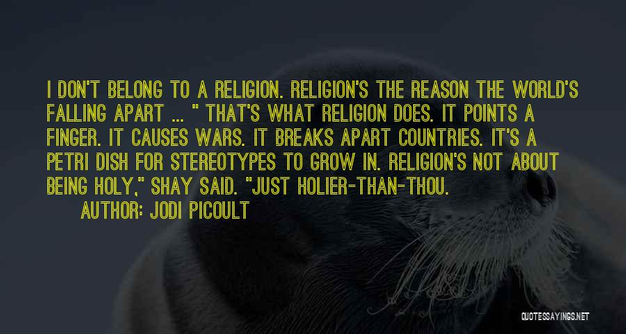Jodi Picoult Quotes: I Don't Belong To A Religion. Religion's The Reason The World's Falling Apart ... That's What Religion Does. It Points