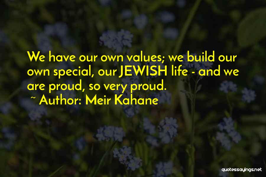 Meir Kahane Quotes: We Have Our Own Values; We Build Our Own Special, Our Jewish Life - And We Are Proud, So Very