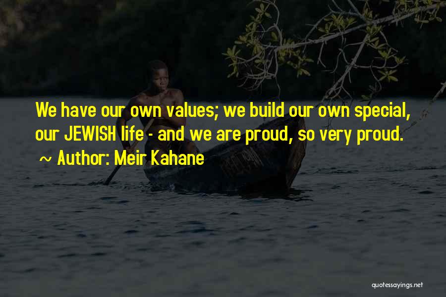 Meir Kahane Quotes: We Have Our Own Values; We Build Our Own Special, Our Jewish Life - And We Are Proud, So Very