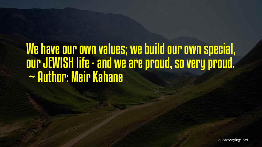 Meir Kahane Quotes: We Have Our Own Values; We Build Our Own Special, Our Jewish Life - And We Are Proud, So Very