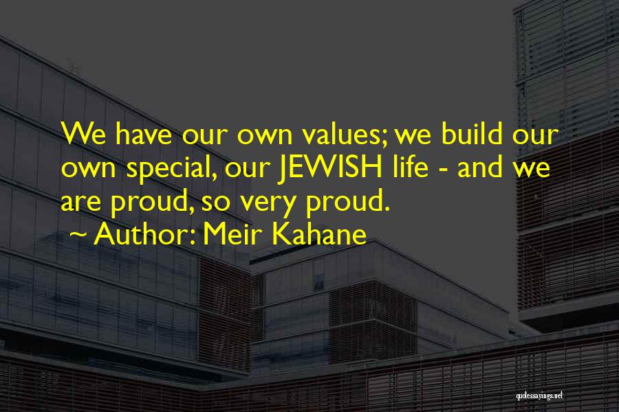 Meir Kahane Quotes: We Have Our Own Values; We Build Our Own Special, Our Jewish Life - And We Are Proud, So Very