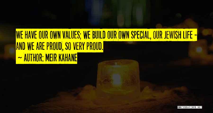 Meir Kahane Quotes: We Have Our Own Values; We Build Our Own Special, Our Jewish Life - And We Are Proud, So Very