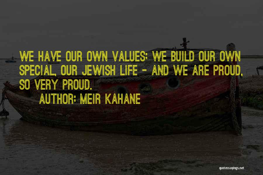 Meir Kahane Quotes: We Have Our Own Values; We Build Our Own Special, Our Jewish Life - And We Are Proud, So Very