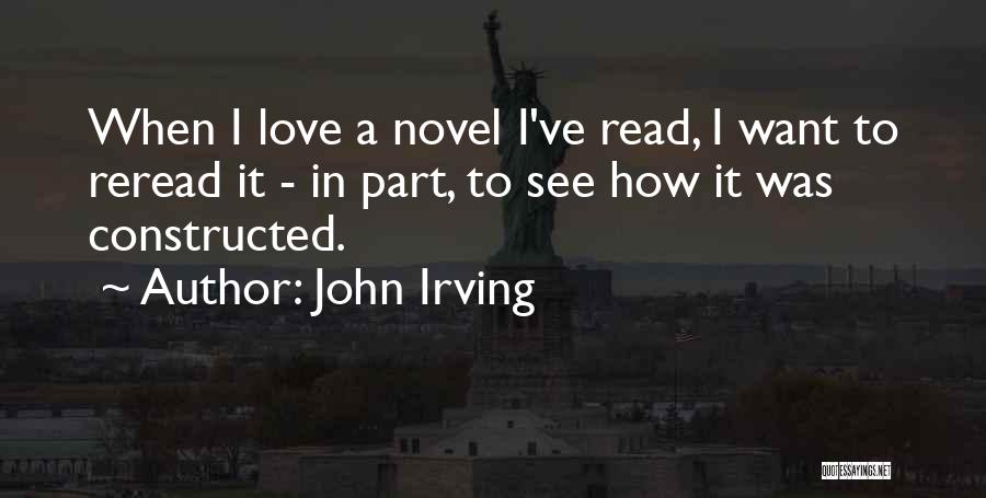 John Irving Quotes: When I Love A Novel I've Read, I Want To Reread It - In Part, To See How It Was