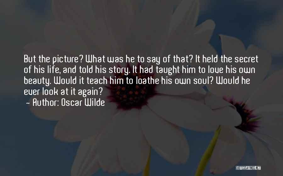 Oscar Wilde Quotes: But The Picture? What Was He To Say Of That? It Held The Secret Of His Life, And Told His