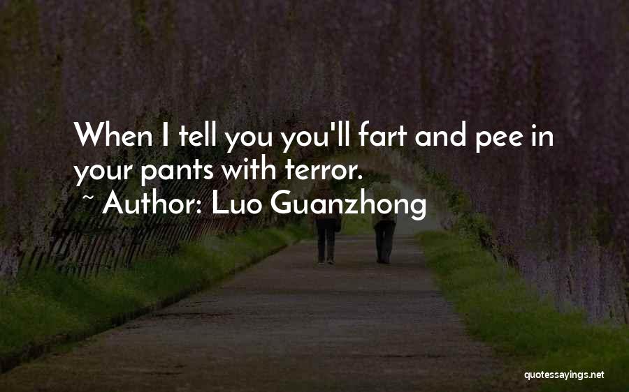 Luo Guanzhong Quotes: When I Tell You You'll Fart And Pee In Your Pants With Terror.