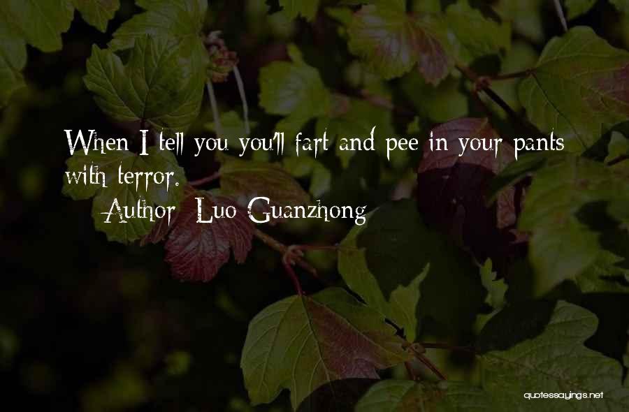 Luo Guanzhong Quotes: When I Tell You You'll Fart And Pee In Your Pants With Terror.